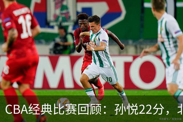 CBA经典比赛回顾：孙悦22分，北控大胜江苏